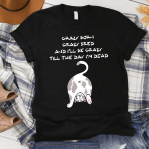 Funny Cat Crazy Born Crazy Bred And I Will Be Crazy Till The Day I'm Dead T-Shirt