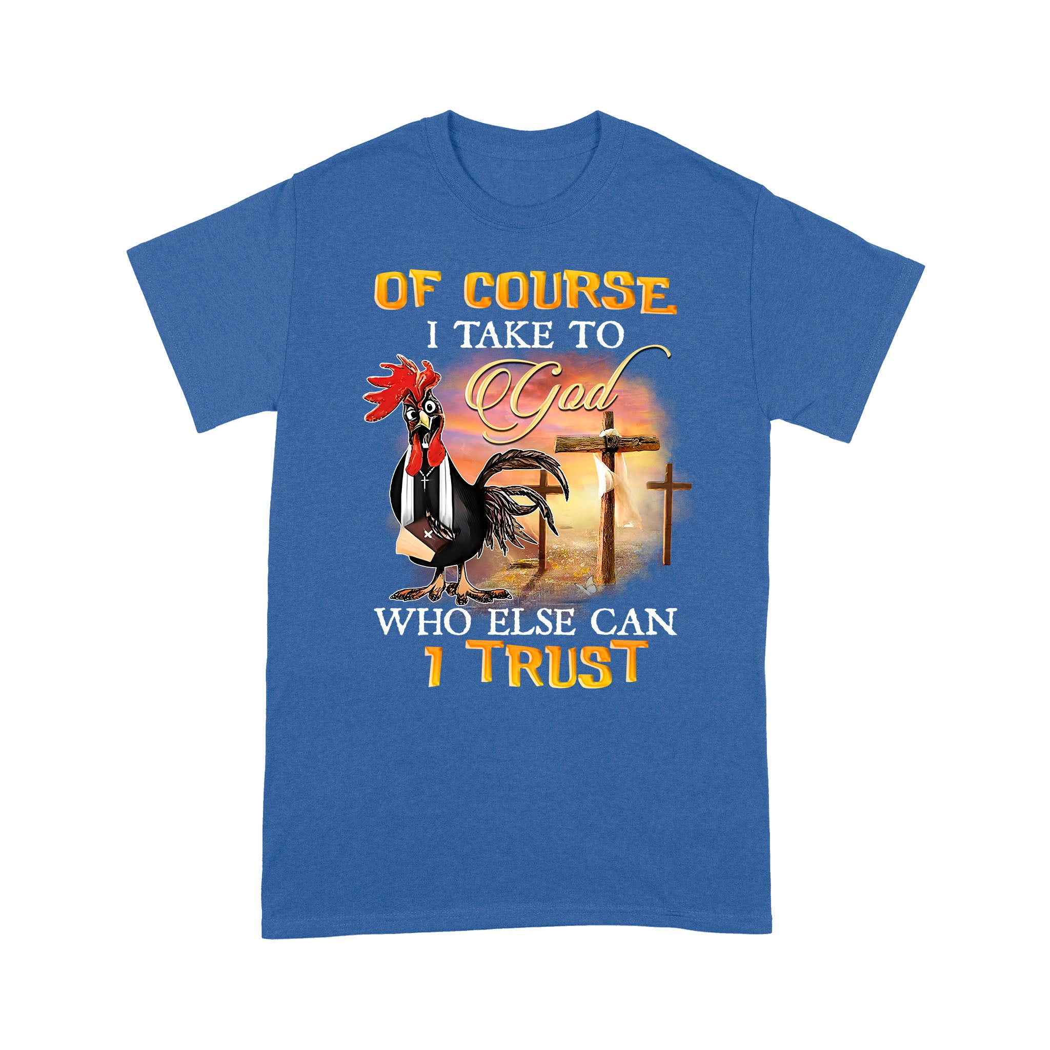 Rooster Of Course I Talk To God Who Else Can I Trust T-Shirt - Image 4