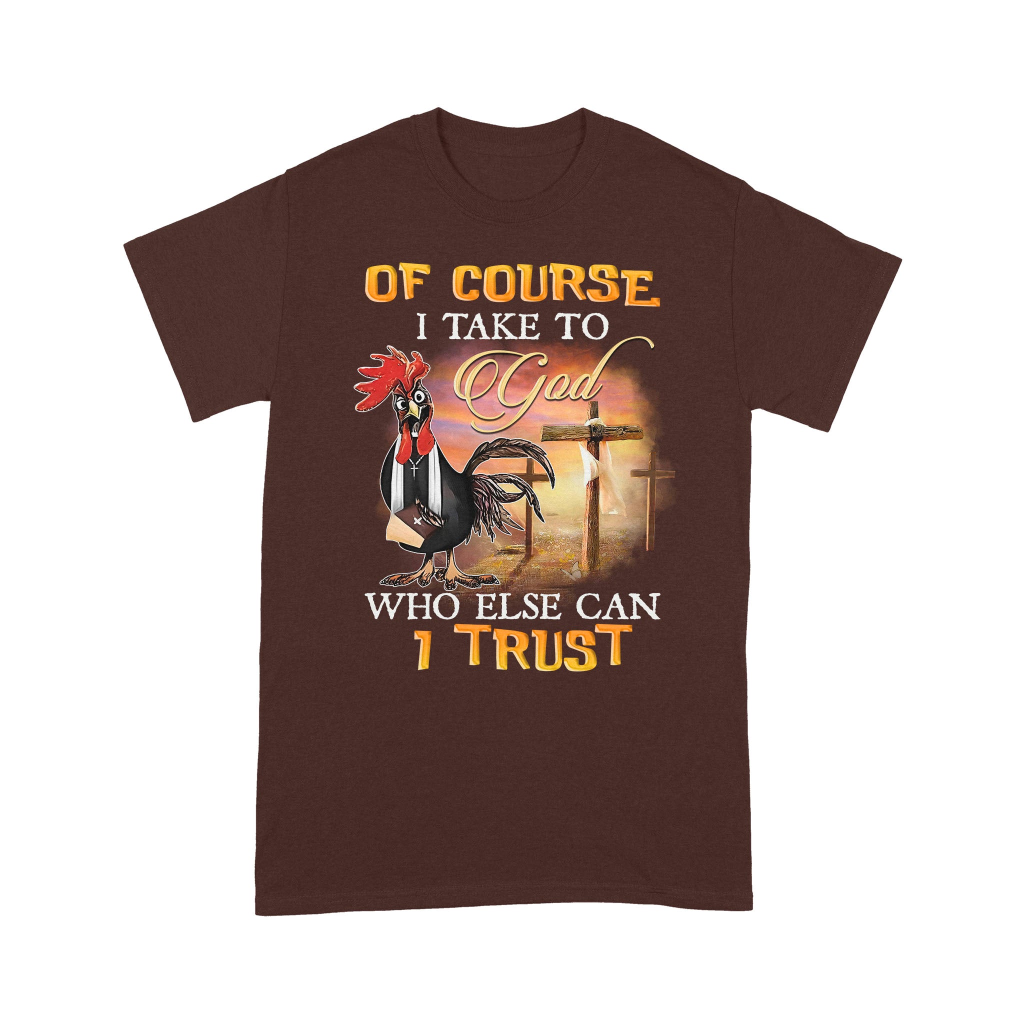 Rooster Of Course I Talk To God Who Else Can I Trust T-Shirt - Image 6