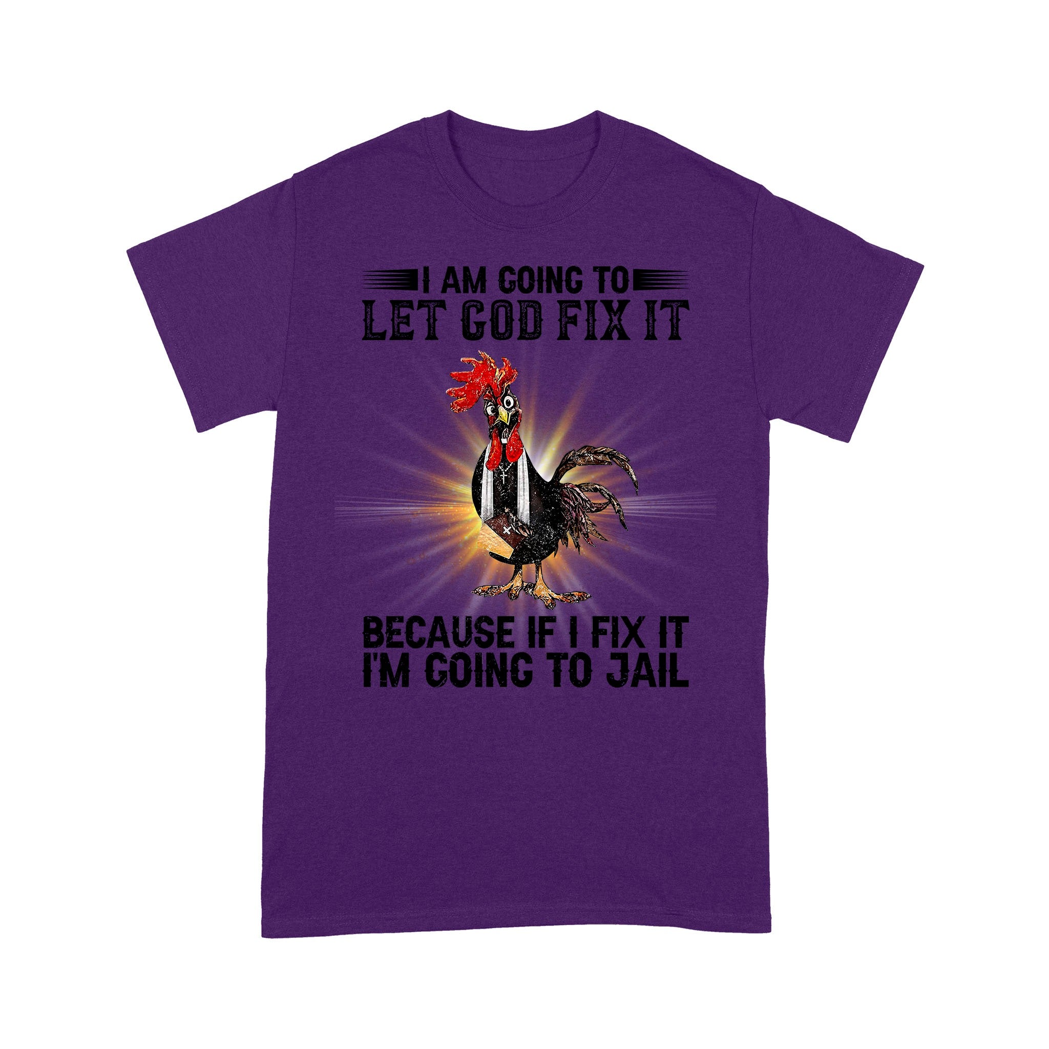 Rooster I'm Going To Let God Fix It Because If I Fixed It I Going To Jail Funny Chicken T-Shirt - Image 8