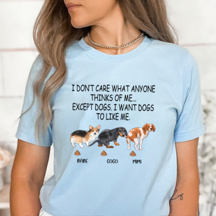 Funny Pooping Dog, I Don’t Care What Anyone Thinks Of Me Except Dogs T-Shirt