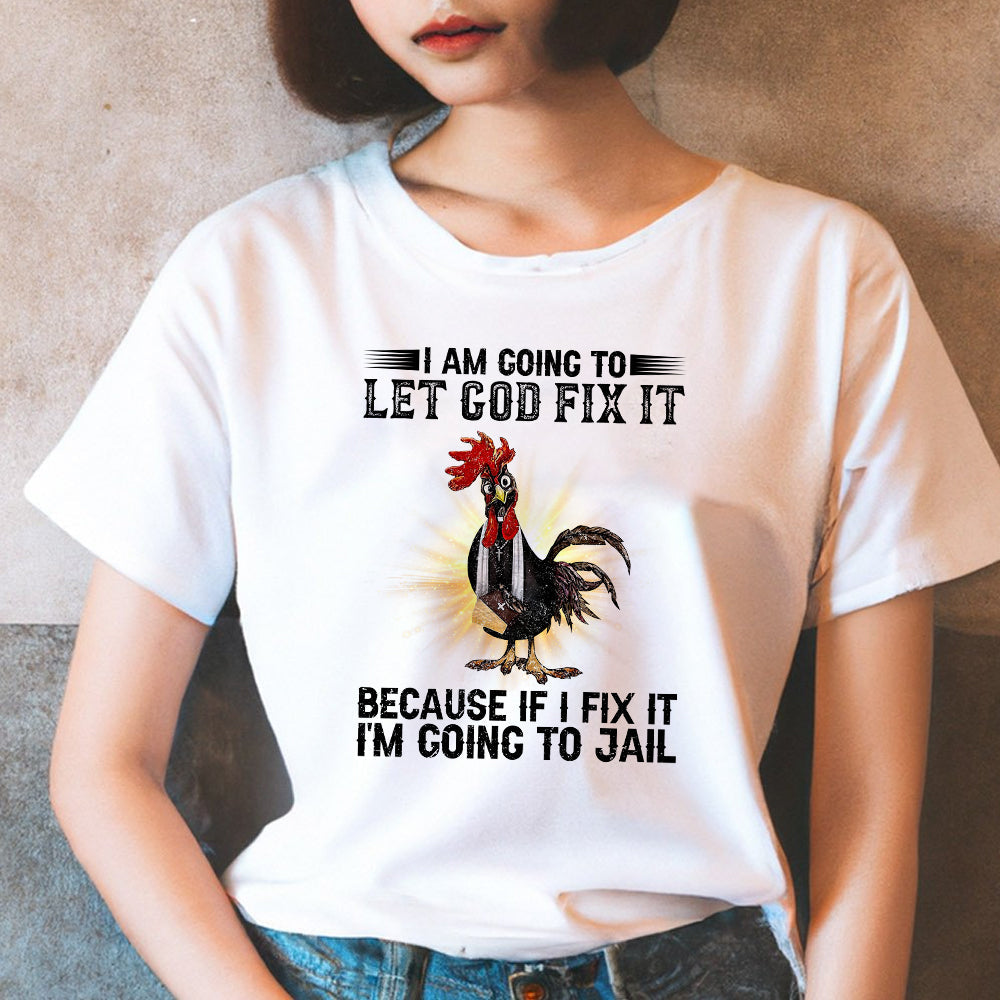 Rooster I'm Going To Let God Fix It Because If I Fixed It I Going To Jail Funny Chicken T-Shirt - Image 4