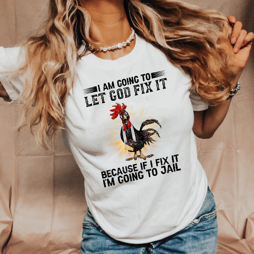 Rooster I'm Going To Let God Fix It Because If I Fixed It I Going To Jail Funny Chicken T-Shirt - Image 3