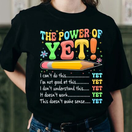 The Power Of Yet T-Shirt, I Can’t Do This Yet Tee, Growth Mindset Shirt, Motivational Teacher T-Shirt