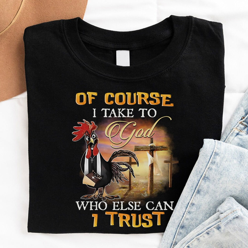 Rooster Of Course I Talk To God Who Else Can I Trust T-Shirt - Image 2