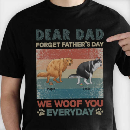 Funny Dog Dear Dad Forget Father’s Day We Woof You Every Day T-Shirt