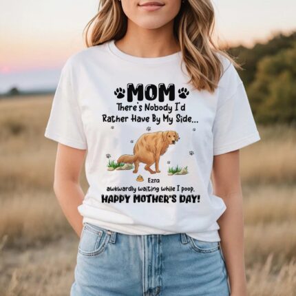 Funny Dog There's Nobody I Had Rather Have By My Side, Dog Happy Mothers Day T-Shirt