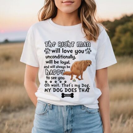 Funny Pooping Dog, The Right Man Will Love You Unconditionally Will Be Loyal T-Shirt