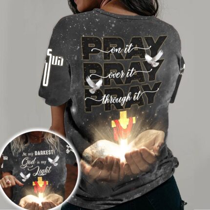 Pray On It Pray Over It Pray Through It, At My Darkest God Is My Light 3D All Over Print T-Shirt And Hoodie