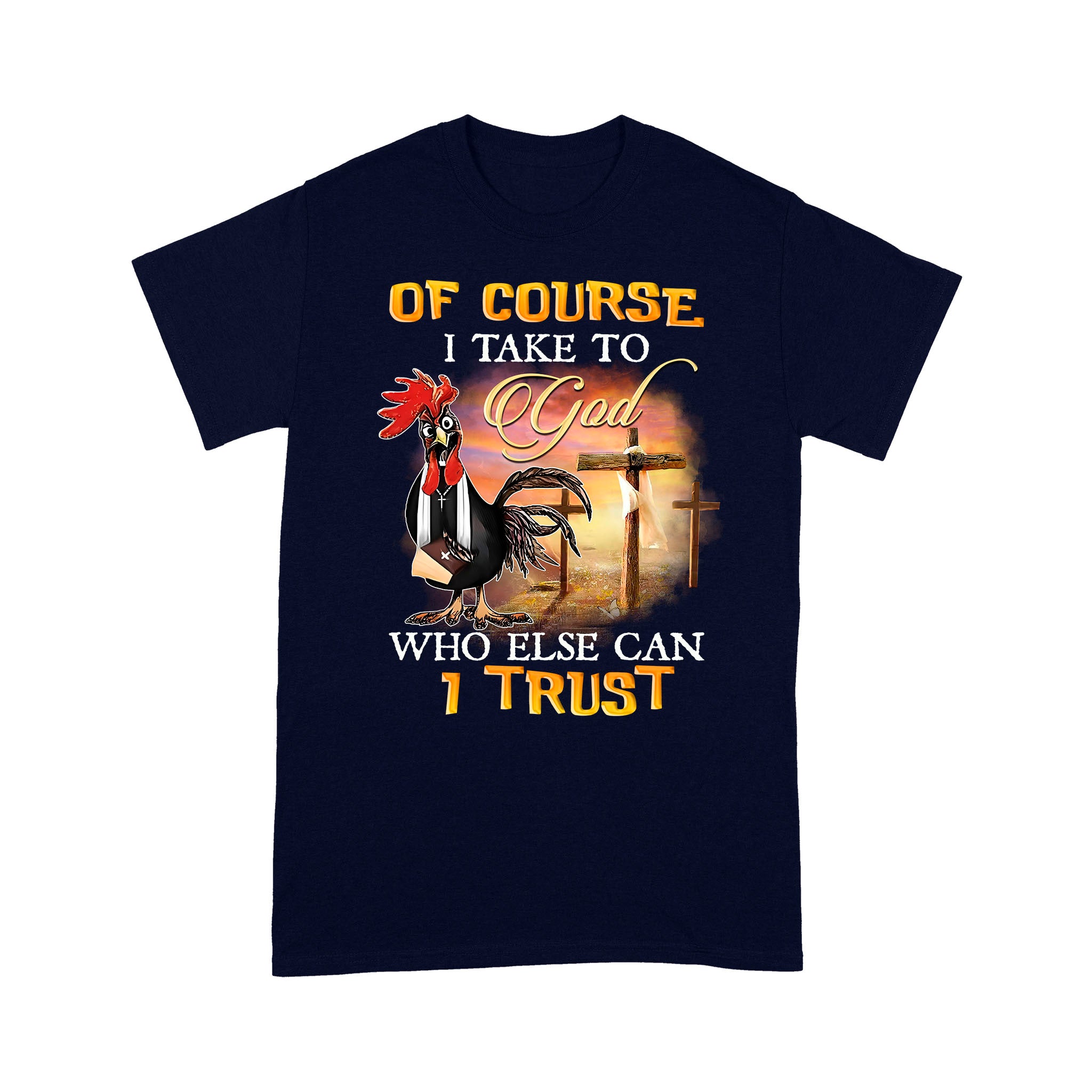 Rooster Of Course I Talk To God Who Else Can I Trust T-Shirt - Image 5
