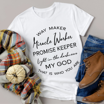 Way Maker Miracle Worker Promise Keeper Light In The Darkness My God That Is Who You Are T-Shirt